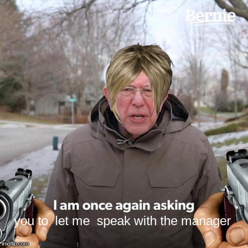 oh no it a karen | you to  let me  speak with the manager | image tagged in karen | made w/ Imgflip meme maker