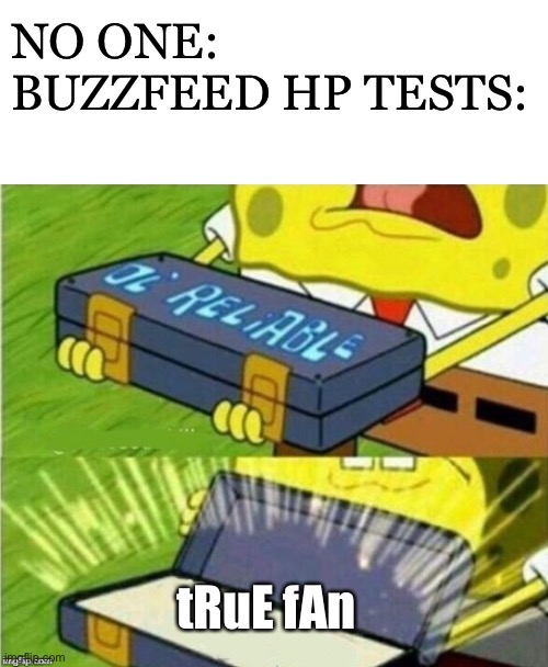 U cant say im wrong | NO ONE:
BUZZFEED HP TESTS:; tRuE fAn | image tagged in blank white template,spongebob ole reliable | made w/ Imgflip meme maker