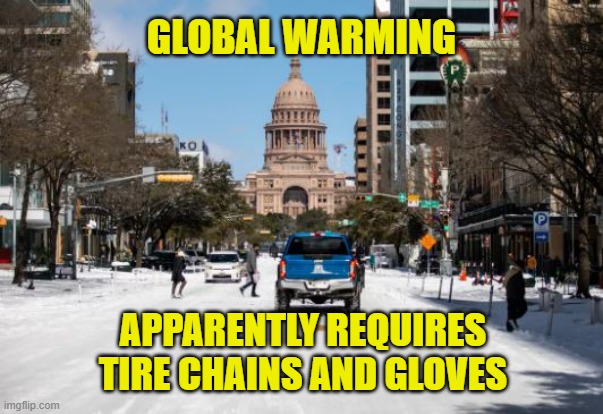 Texas snow storm: Another sign of global warming? |  GLOBAL WARMING; APPARENTLY REQUIRES TIRE CHAINS AND GLOVES | image tagged in memes,texas,global warming,snow storm,im pretty sure it doesnt,austin | made w/ Imgflip meme maker