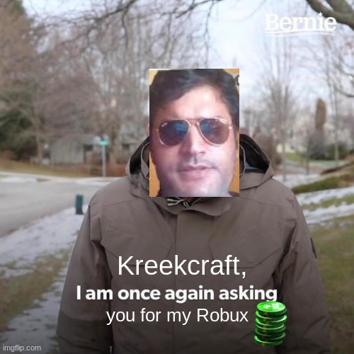 Bernie I Am Once Again Asking For Your Support | Kreekcraft, you for my Robux | image tagged in memes,bernie i am once again asking for your support | made w/ Imgflip meme maker