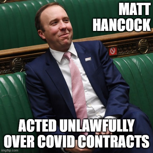 Matt Hancock Acted Unlawfully | MATT
HANCOCK; ACTED UNLAWFULLY OVER COVID CONTRACTS | image tagged in matt hancock,unlawful,covid,contracts,tory corruption,tory sleaze | made w/ Imgflip meme maker