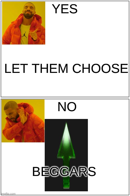 Drake's Opinion On Upvote Begging And Vote Choosing | YES; LET THEM CHOOSE; NO; BEGGARS | image tagged in memes,blank comic panel 1x2,drake | made w/ Imgflip meme maker