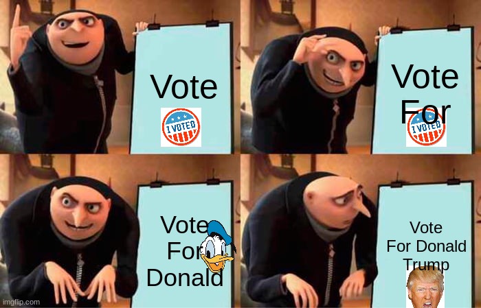 Gru's Plan | Vote; Vote For; Vote For Donald Trump; Vote For Donald | image tagged in memes,gru's plan | made w/ Imgflip meme maker