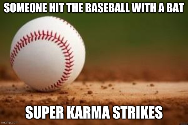 Super Karma(Meme Version) | SOMEONE HIT THE BASEBALL WITH A BAT; SUPER KARMA STRIKES | image tagged in baseball,super karma | made w/ Imgflip meme maker