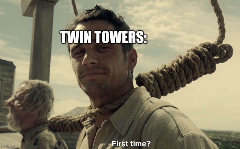 first time | TWIN TOWERS: | image tagged in first time | made w/ Imgflip meme maker