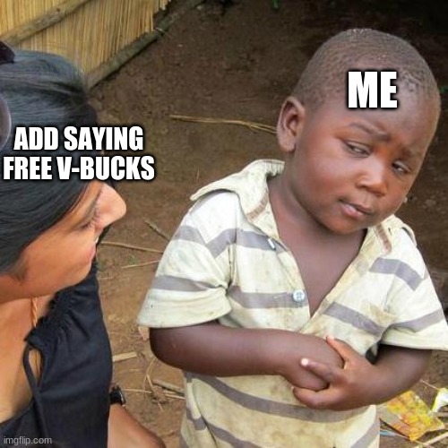 Everybody who plays will get this one | ME; ADD SAYING FREE V-BUCKS | image tagged in memes,third world skeptical kid | made w/ Imgflip meme maker