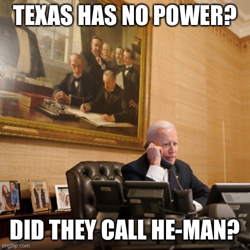 Biden confused | TEXAS HAS NO POWER? DID THEY CALL HE-MAN? | image tagged in biden calling | made w/ Imgflip meme maker