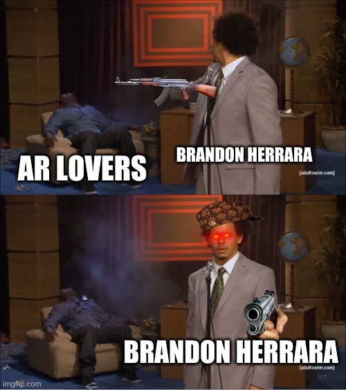 oh god | BRANDON HERRARA; AR LOVERS; BRANDON HERRARA | image tagged in memes,who killed hannibal | made w/ Imgflip meme maker