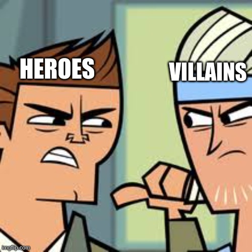 Heroes And VIllains Be LIke | VILLAINS; HEROES | image tagged in don v gerry | made w/ Imgflip meme maker