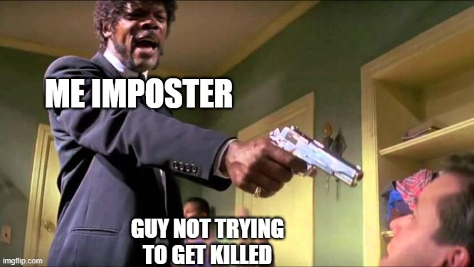 Say what again | ME IMPOSTER; GUY NOT TRYING TO GET KILLED | image tagged in say what again | made w/ Imgflip meme maker