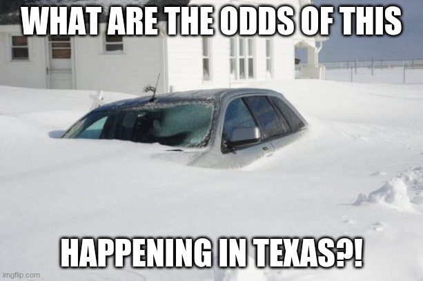 Snow storm Large | WHAT ARE THE ODDS OF THIS; HAPPENING IN TEXAS?! | image tagged in snow storm large,fun,funny | made w/ Imgflip meme maker