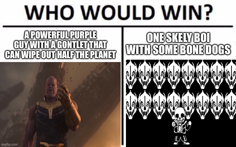 A POWERFUL PURPLE GUY WITH A GONTLET THAT CAN WIPE OUT HALF THE PLANET; ONE SKELY BOI WITH SOME BONE DOGS | image tagged in sans undertale,thanos | made w/ Imgflip meme maker