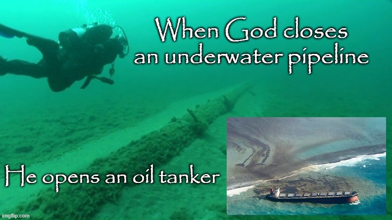 The Danger of Pipelines | When God closes an underwater pipeline; He opens an oil tanker | image tagged in underwater pipeline threat,environment,fossil fuel | made w/ Imgflip meme maker