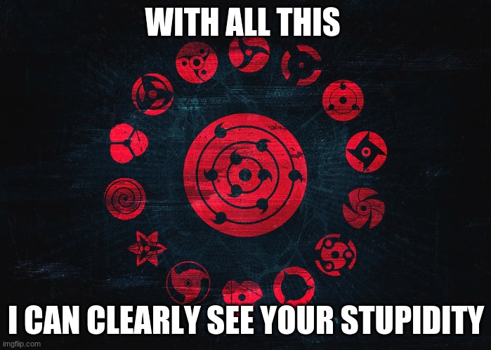 stupid | WITH ALL THIS; I CAN CLEARLY SEE YOUR STUPIDITY | image tagged in memes | made w/ Imgflip meme maker