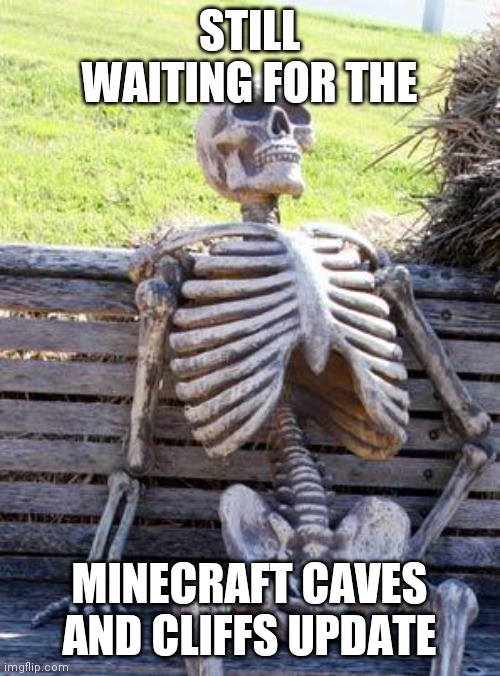 Minecraft caves and cliffs | STILL WAITING FOR THE; MINECRAFT CAVES AND CLIFFS UPDATE | image tagged in memes,waiting skeleton,minecraft,gaming,funny | made w/ Imgflip meme maker
