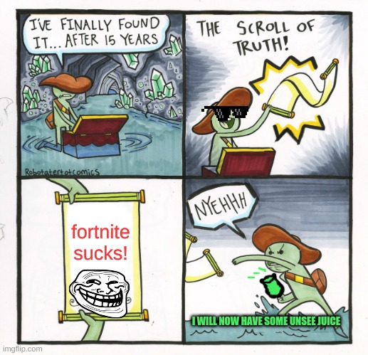 The Scroll Of Truth | fortnite sucks! I WILL NOW HAVE SOME UNSEE JUICE | image tagged in memes,the scroll of truth | made w/ Imgflip meme maker