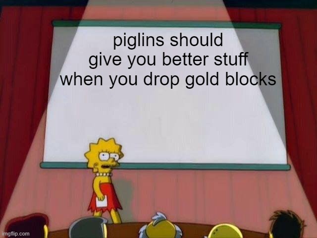 gold | piglins should give you better stuff when you drop gold blocks | image tagged in lisa simpson's presentation,piglins,minecraft,oh wow are you actually reading these tags | made w/ Imgflip meme maker