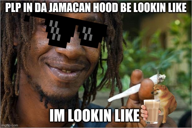 Jamaican | PLP IN DA JAMACAN HOOD BE LOOKIN LIKE; IM LOOKIN LIKE | image tagged in jamaican | made w/ Imgflip meme maker