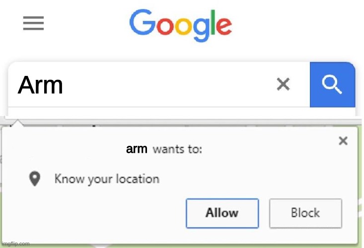 a r m | Arm; arm | image tagged in google wants to know your location,wants to know your location,google search,funny memes | made w/ Imgflip meme maker