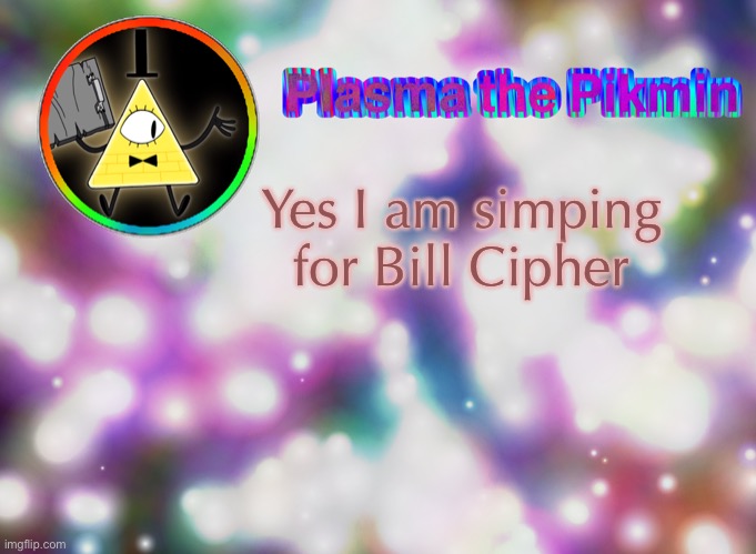 Yes I am simping for Bill Cipher | made w/ Imgflip meme maker