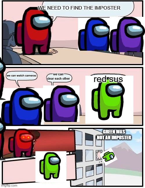 among us | WE NEED TO FIND THE IMPOSTER; we can clear each other; we can watch cameras; red sus; GREEN WAS NOT AN IMPOSTER | image tagged in memes,boardroom meeting suggestion | made w/ Imgflip meme maker