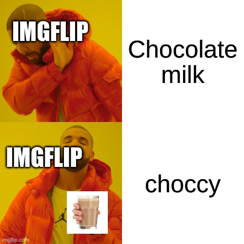 Drake Hotline Bling Meme | IMGFLIP; Chocolate milk; choccy; IMGFLIP | image tagged in memes,drake hotline bling | made w/ Imgflip meme maker