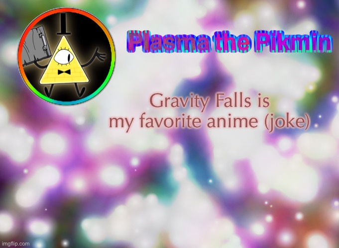 Gravity Falls is my favorite anime (joke) | made w/ Imgflip meme maker