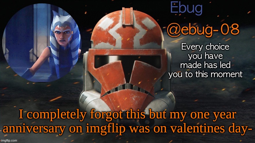 Ebug announcement (clone wars season 7) | I completely forgot this but my one year anniversary on imgflip was on valentines day- | image tagged in ebug announcement clone wars season 7 | made w/ Imgflip meme maker