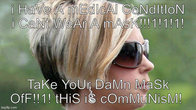 Karen | i HaVe A mEdIcAl CoNdItIoN i CaNt WeAr A mAsK!!!1!1!1! TaKe YoUr DaMn MaSk OfF!!1! tHiS iS cOmMuNisM! | image tagged in karen | made w/ Imgflip meme maker