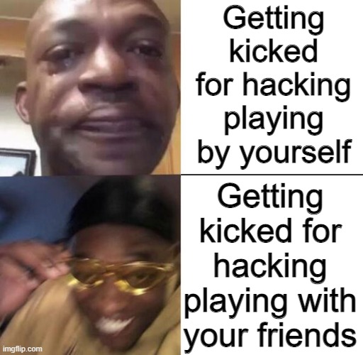 Banned | Getting kicked for hacking playing by yourself; Getting kicked for hacking playing with your friends | image tagged in yellow glass guy | made w/ Imgflip meme maker