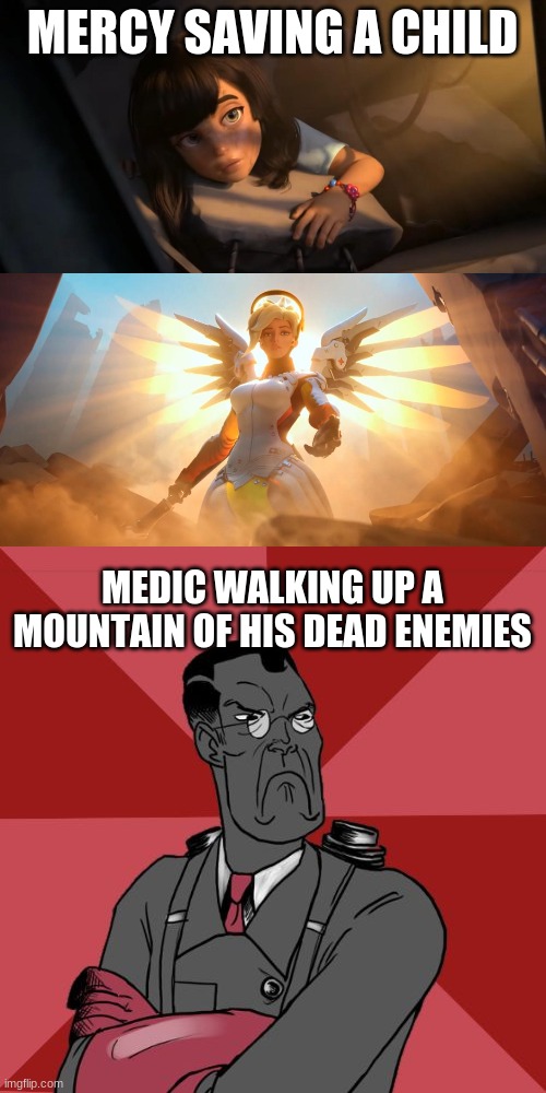 MERCY SAVING A CHILD; MEDIC WALKING UP A MOUNTAIN OF HIS DEAD ENEMIES | image tagged in overwatch mercy meme,angry medic tf2 | made w/ Imgflip meme maker