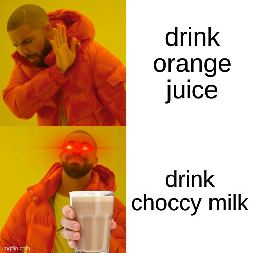 Drake Hotline Bling | drink orange juice; drink choccy milk | image tagged in memes,drake hotline bling | made w/ Imgflip meme maker