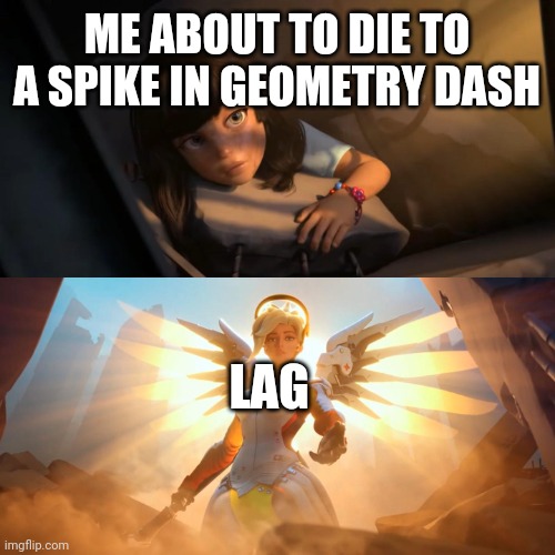 this time lag doesn't make me wanna die! | ME ABOUT TO DIE TO A SPIKE IN GEOMETRY DASH; LAG | image tagged in overwatch mercy meme,geometry dash | made w/ Imgflip meme maker
