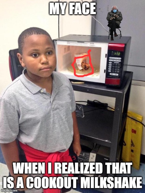 black kid microwave | MY FACE; WHEN I REALIZED THAT IS A COOKOUT MILKSHAKE | image tagged in black kid microwave | made w/ Imgflip meme maker