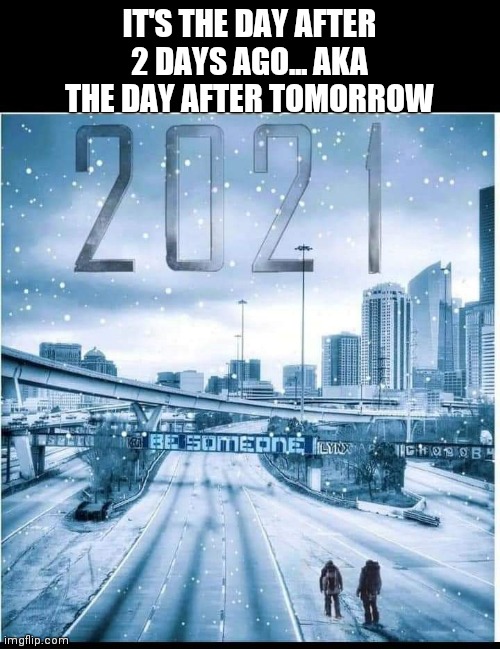 The Day After Tomorrow in Houston 2021 | IT'S THE DAY AFTER 2 DAYS AGO... AKA THE DAY AFTER TOMORROW | image tagged in 2021,houston,day after tomorrow,snow | made w/ Imgflip meme maker