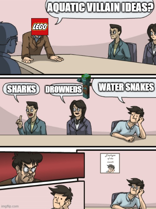 Ninjago Season 15 | AQUATIC VILLAIN IDEAS? WATER SNAKES; SHARKS; DROWNEDS | image tagged in boadroom meeting employee of the month | made w/ Imgflip meme maker