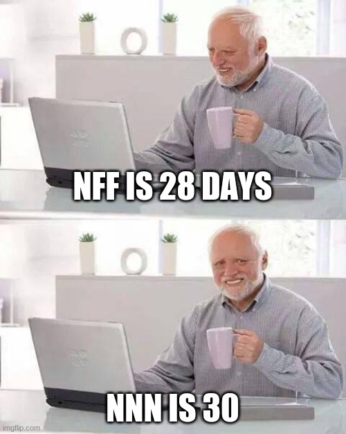 Hide the Pain Harold | NFF IS 28 DAYS; NNN IS 30 | image tagged in memes,hide the pain harold | made w/ Imgflip meme maker