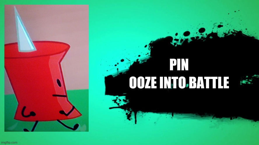 Pin In Smash | PIN; OOZE INTO BATTLE | image tagged in everyone joins the battle,pin | made w/ Imgflip meme maker