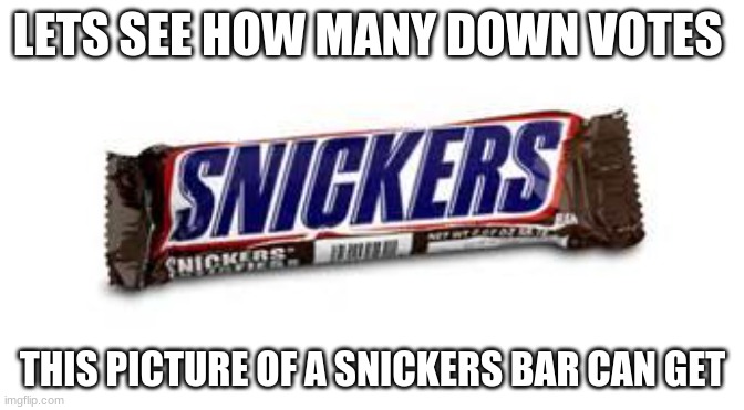 come on people don't be scared | LETS SEE HOW MANY DOWN VOTES; THIS PICTURE OF A SNICKERS BAR CAN GET | image tagged in snickers | made w/ Imgflip meme maker