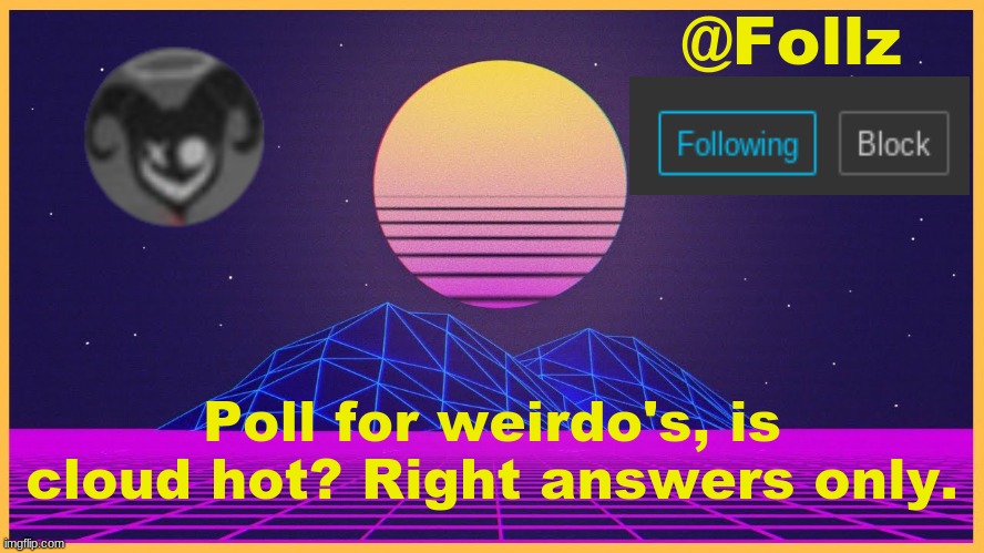 Follz Announcement #3 | Poll for weirdo's, is cloud hot? Right answers only. | image tagged in follz announcement 3 | made w/ Imgflip meme maker