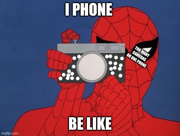 Spiderman Camera Meme | I PHONE BE LIKE TOO MANY CAMERAS ON ONE PHONE | image tagged in memes,spiderman camera,spiderman | made w/ Imgflip meme maker