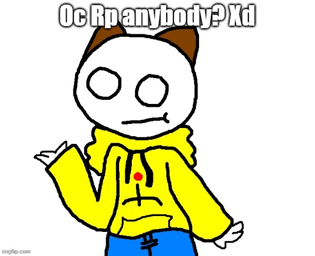 Plz Im bored | Oc Rp anybody? Xd | made w/ Imgflip meme maker