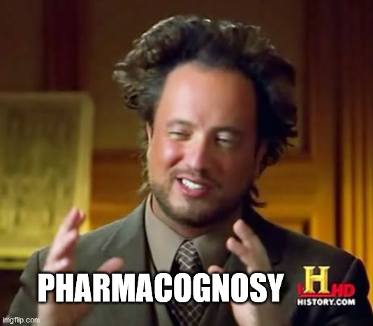 Ancient Aliens Meme | PHARMACOGNOSY | image tagged in memes,ancient aliens | made w/ Imgflip meme maker