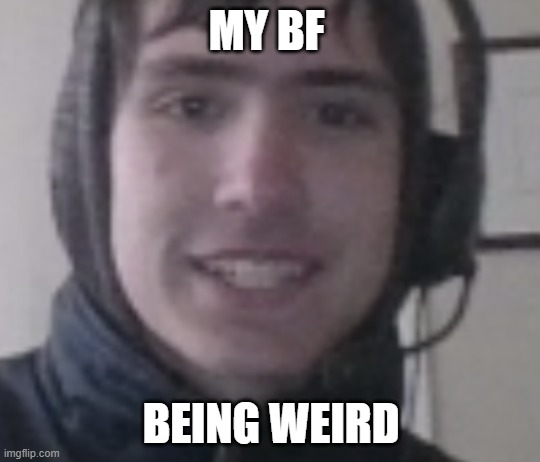 my bf | MY BF; BEING WEIRD | image tagged in cute baby | made w/ Imgflip meme maker