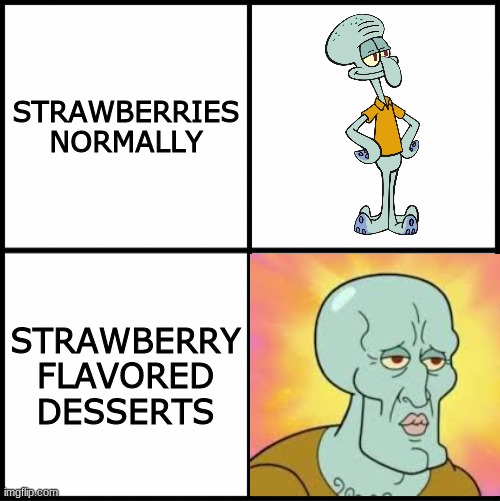 blank drake format | STRAWBERRIES NORMALLY; STRAWBERRY FLAVORED DESSERTS | image tagged in blank drake format,squidward,handsome squidward | made w/ Imgflip meme maker