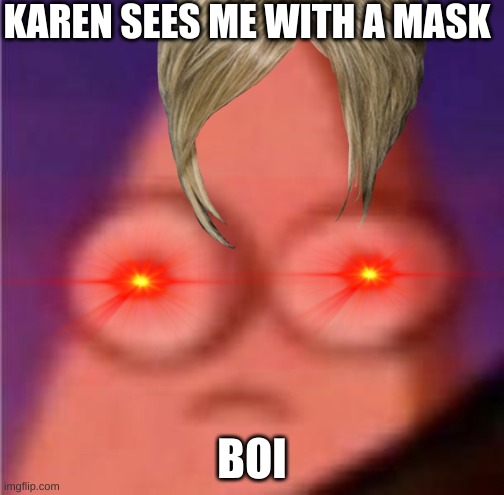 Karens be like | KAREN SEES ME WITH A MASK; BOI | image tagged in bruh moment | made w/ Imgflip meme maker