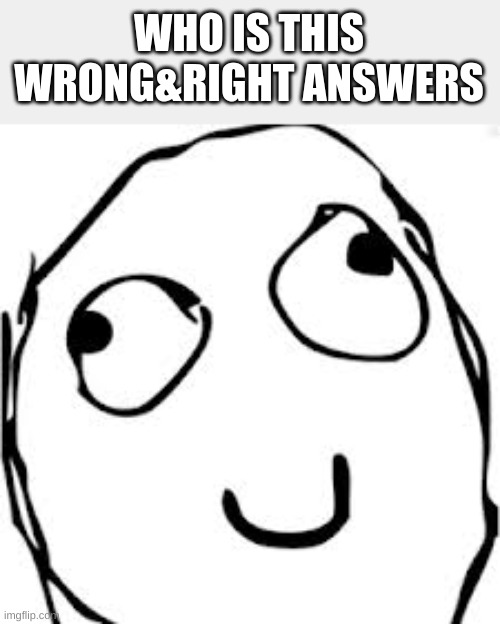 Derp Meme | WHO IS THIS
WRONG&RIGHT ANSWERS | image tagged in memes,derp | made w/ Imgflip meme maker