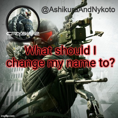 Ash and nyny template | What should I change my name to? | image tagged in ash and nyny template | made w/ Imgflip meme maker