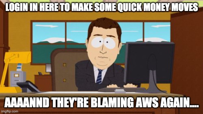 Aaaaand Its Gone Meme | LOGIN IN HERE TO MAKE SOME QUICK MONEY MOVES; AAAANND THEY'RE BLAMING AWS AGAIN.... | image tagged in memes,aaaaand its gone | made w/ Imgflip meme maker