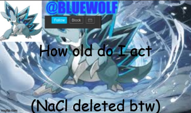 Welp | How old do I act; (NaCl deleted btw) | image tagged in blue wolf announcement template | made w/ Imgflip meme maker